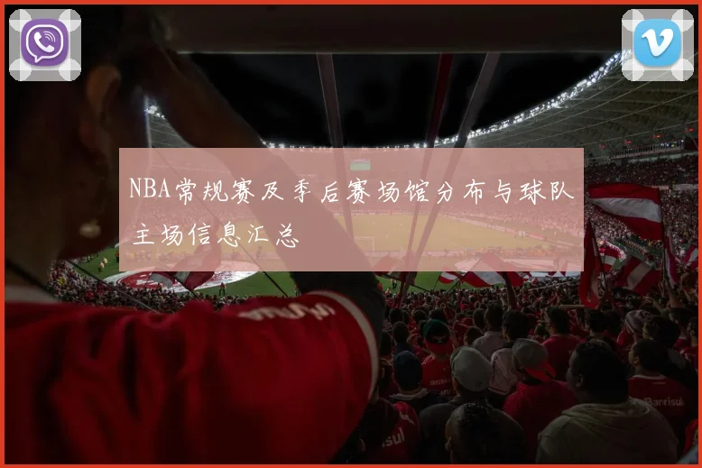 NBA常规赛及季后赛场馆分布与球队主场信息汇总