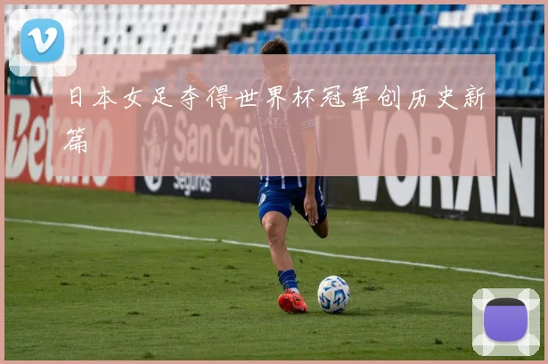 日本女足夺得世界杯冠军创历史新篇
