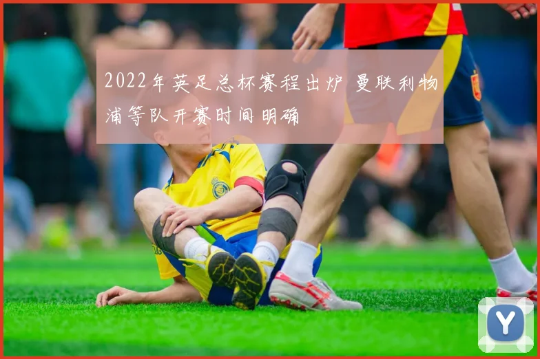 2022年英足总杯赛程出炉 曼联利物浦等队开赛时间明确