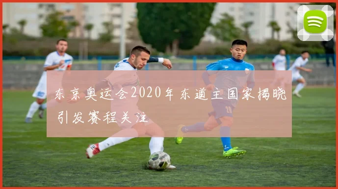 东京奥运会2020年东道主国家揭晓 引发赛程关注