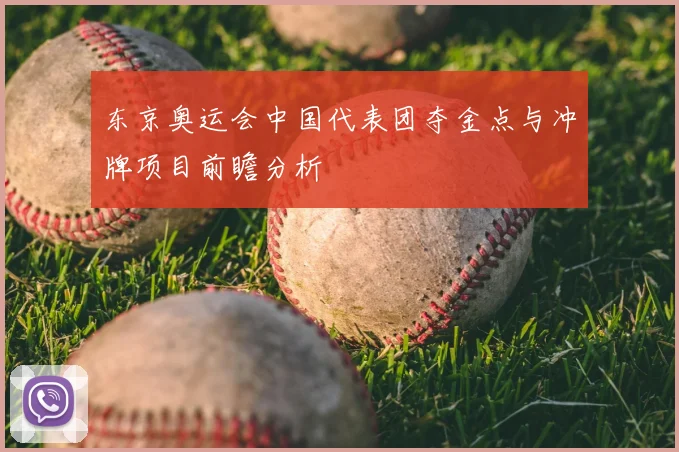 东京奥运会中国代表团夺金点与冲牌项目前瞻分析